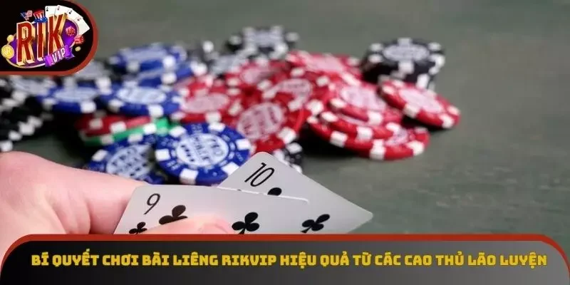 Bí quyết chơi bài Liêng Rikvip hiệu quả từ các cao thủ lão luyện