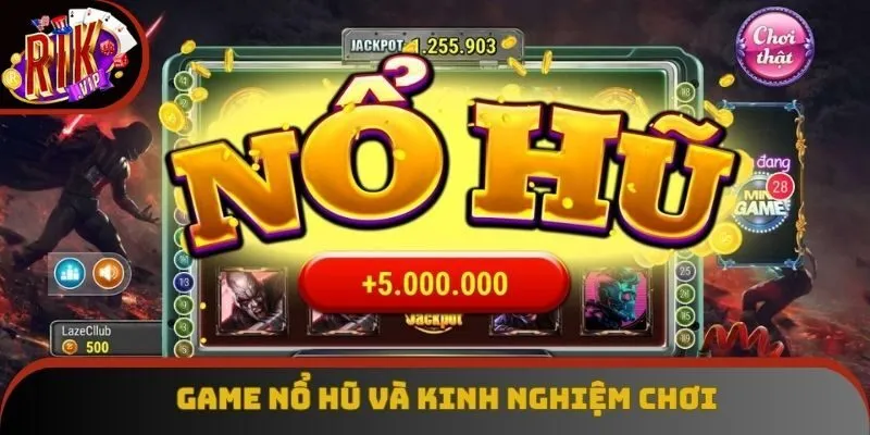 Game Nổ Hũ: Săn Thưởng Lớn Bằng Kinh Nghiệm Hữu Hiệu