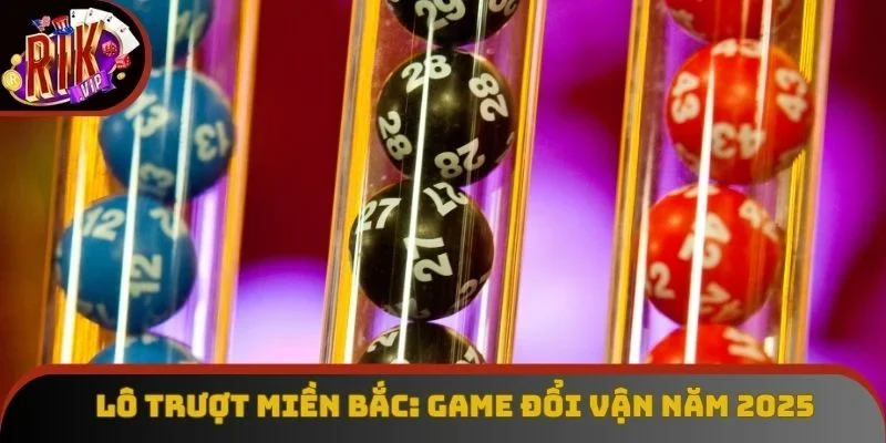 Lô Trượt Miền Bắc: Game Đổi Vận Được Săn Lùng Nhất 2025