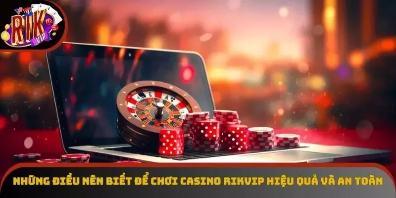 Những điều nên biết để chơi casino Rikvip hiệu quả và an toàn Những điều nên biết để chơi casino Rikvip hiệu quả và an toàn