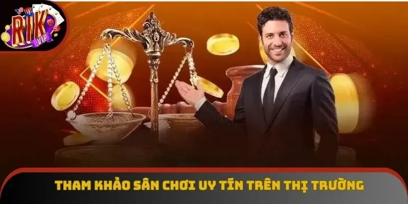 Tham khảo sân chơi uy tín trên thị trường Tham khảo sân chơi uy tín trên thị trường